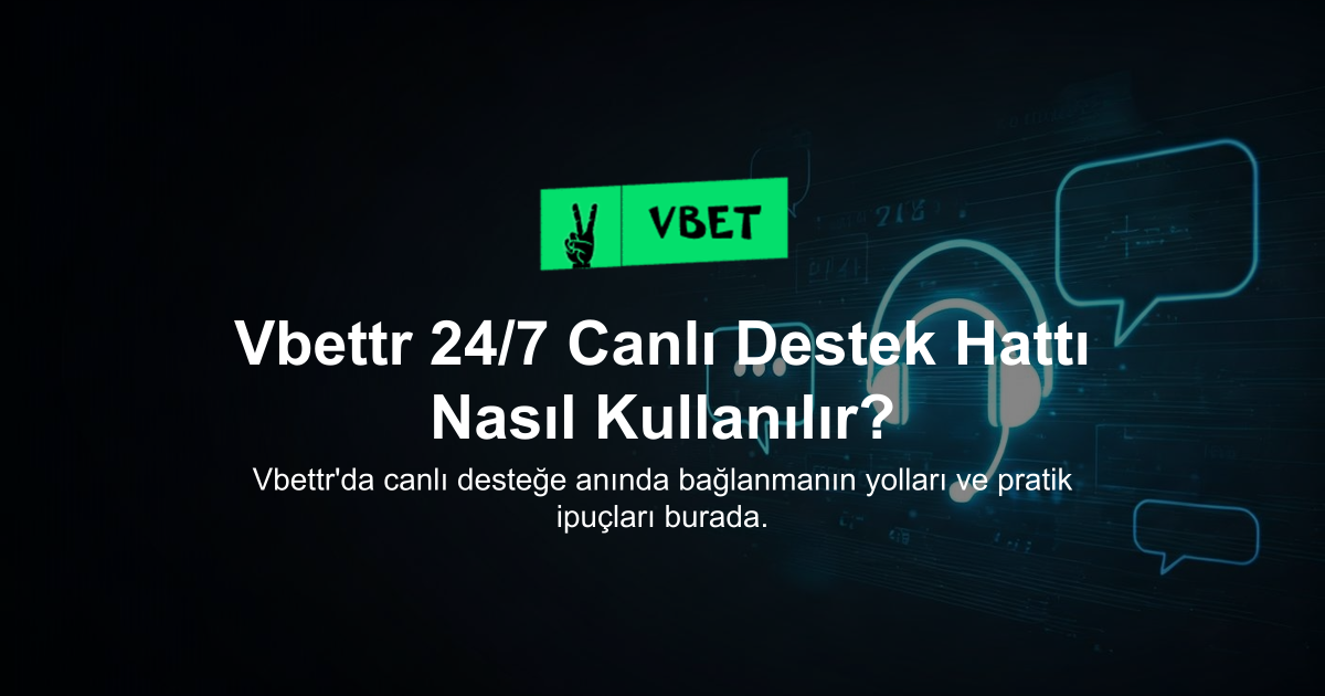 Vbettr 24/7 Canlı Destek Hattı Nasıl Kullanılır?