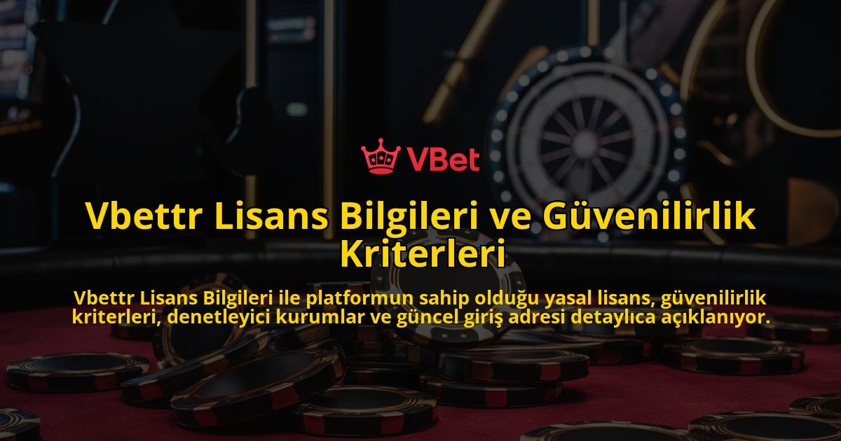 Vbettr-Lisans-Bilgileri-ve-Gvenilirlik-Kriterleri-overlay-1768239314.jpg